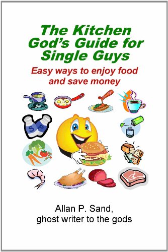 The Kitchen God's Guide for Single Guys - Easy ways to enjoy food and save money