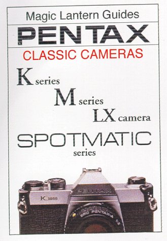 Magic Lantern Guides: Pentax Classic Cameras: K Series M Series Lx Series Spotmatic Series