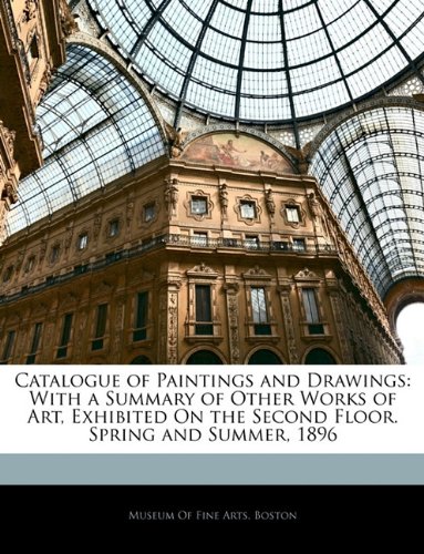 Catalogue of Paintings and Drawings: With a Summary of Other Works of Art, Exhibited On the Second Floor. Spring and Summer, 1896