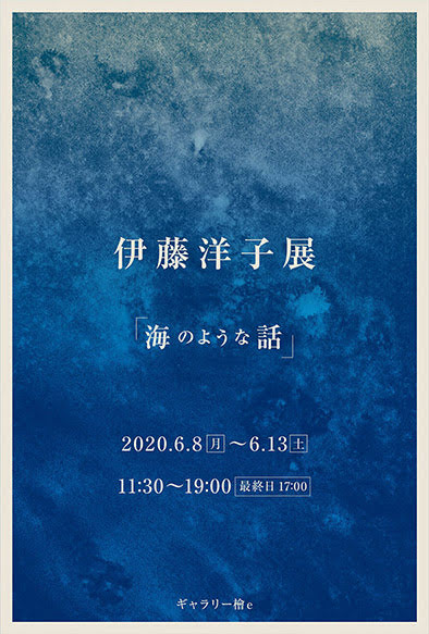 Ito, Yoko's solo exhibition [L’histoire ressemble à la mer.] 伊藤洋子展「海のような話」。2020/06/08 Mon - 06/13 Sat at [ギャラリー檜 e]