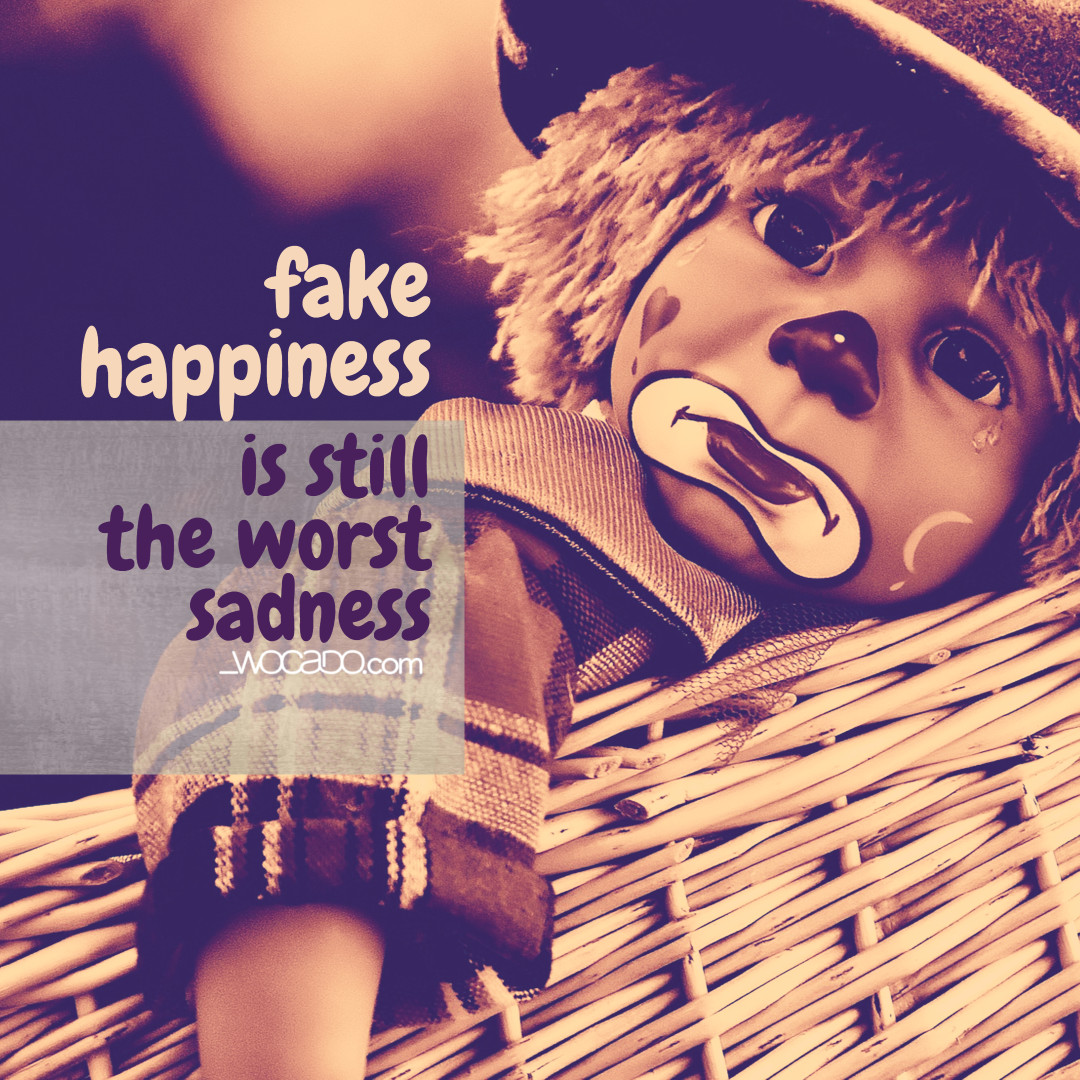 Fake Happiness Is Still The Worst Sadness