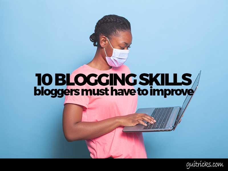 10 Blogging Skills Bloggers Must Have To Improve