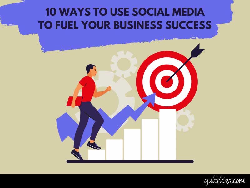 10 Ways To Use Social Media To Fuel Your Business Success