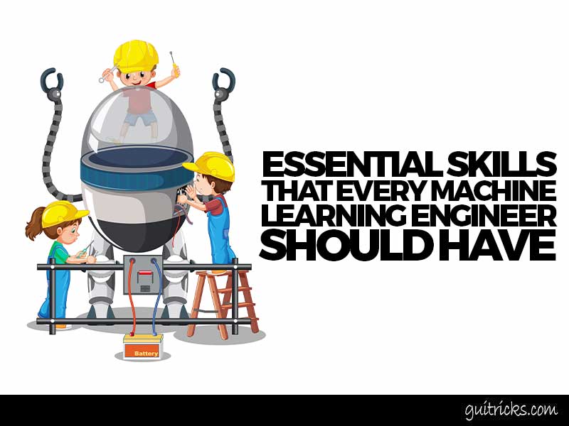 5 Essential Skills Every Machine Learning Engineer Should Have