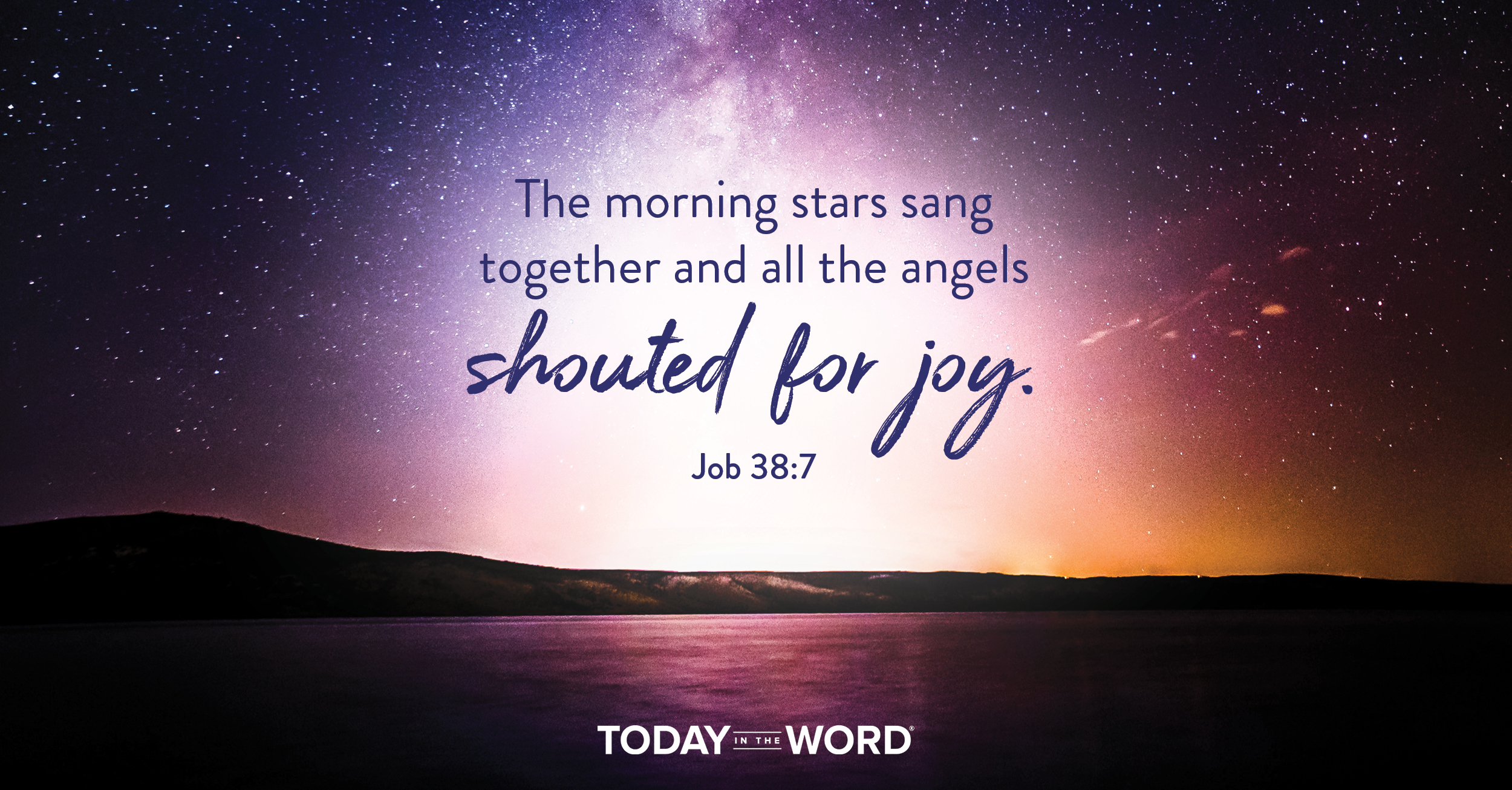Bible Verse: Job 38:7 The morning stars sand together and all the angels shouted for joy.